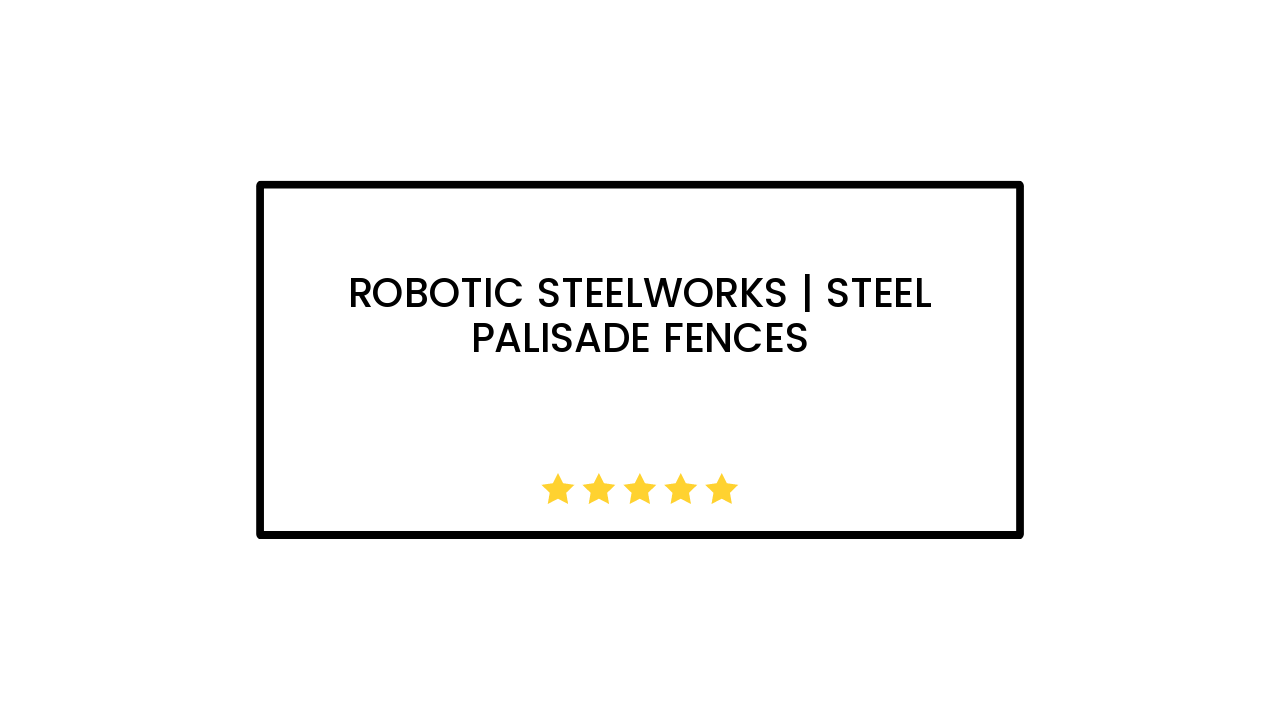 Robotic Steelworks | Steel Palisade Fences