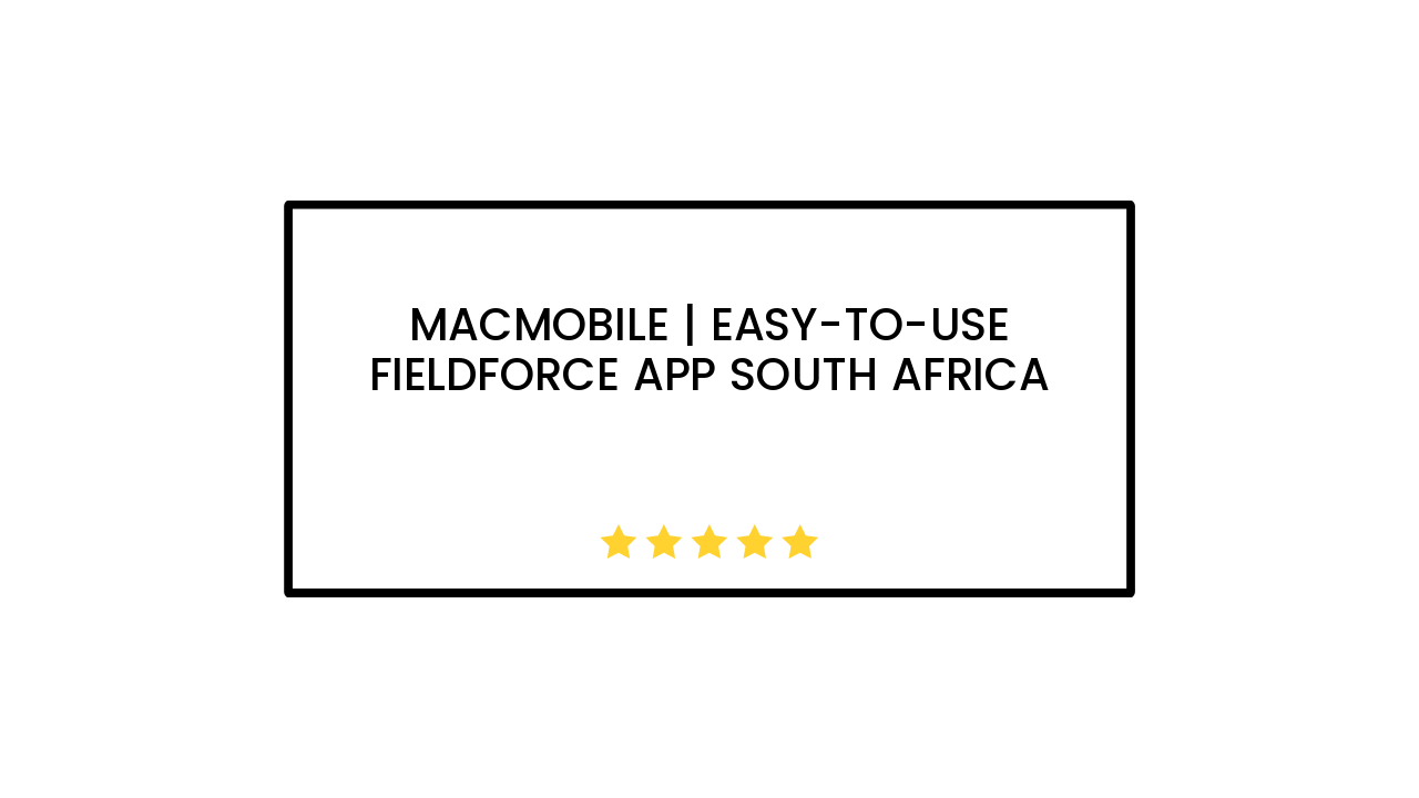 Macmobile | Easy-to-Use Fieldforce App South Africa