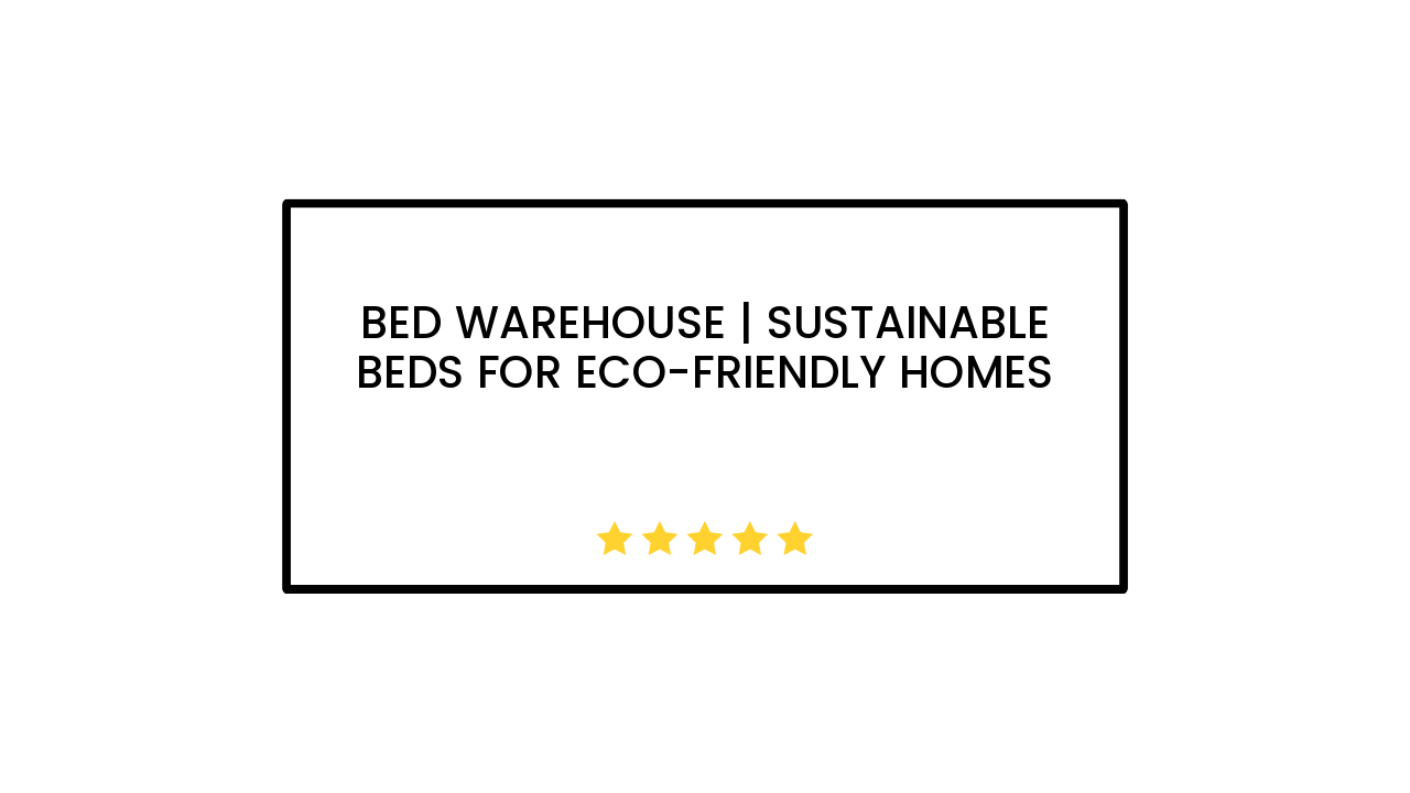 Bed Warehouse | Sustainable Beds for Eco-Friendly Homes