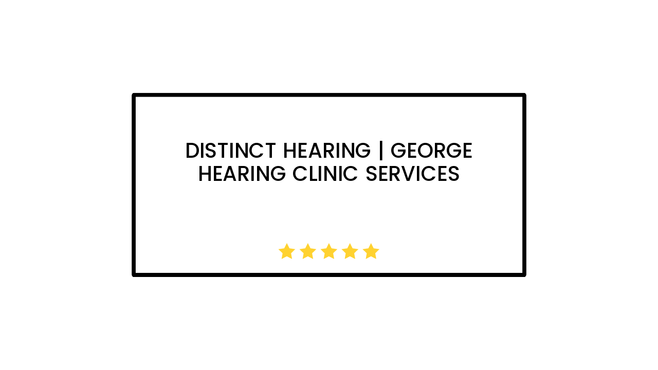 Distinct Hearing | George Hearing Clinic Services