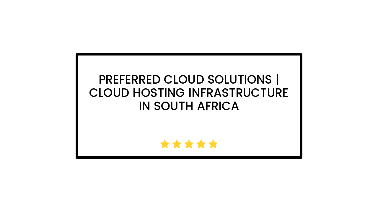 Preferred Cloud Solutions | Cloud Hosting Infrastructure in South Africa