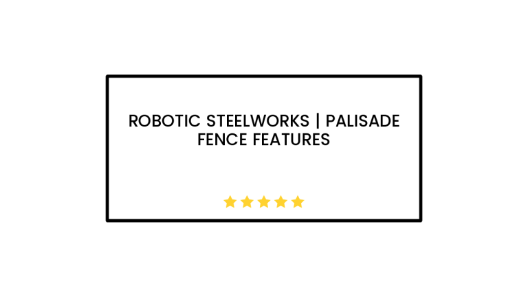 Robotic Steelworks | Palisade Fence Features