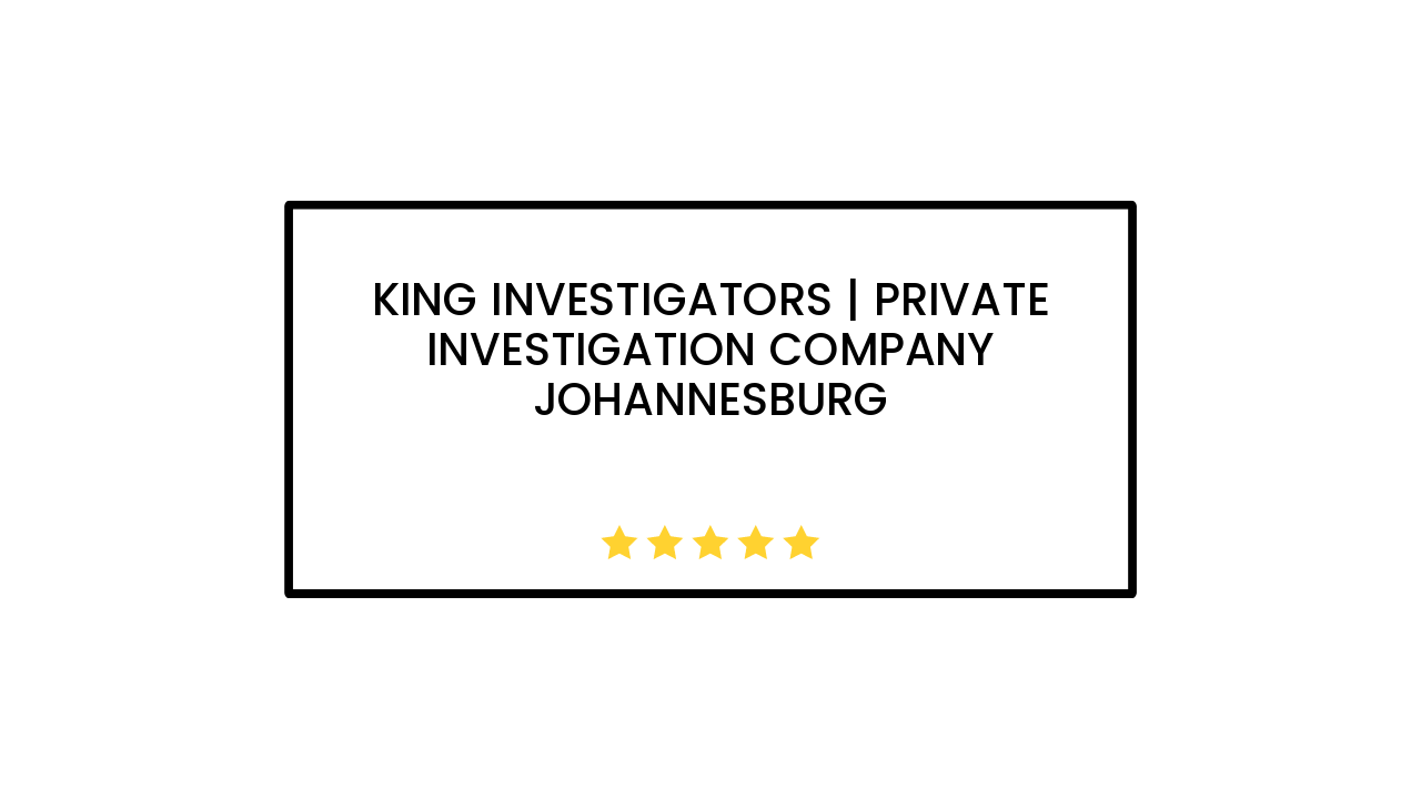King Investigators | Private Investigation Company Johannesburg