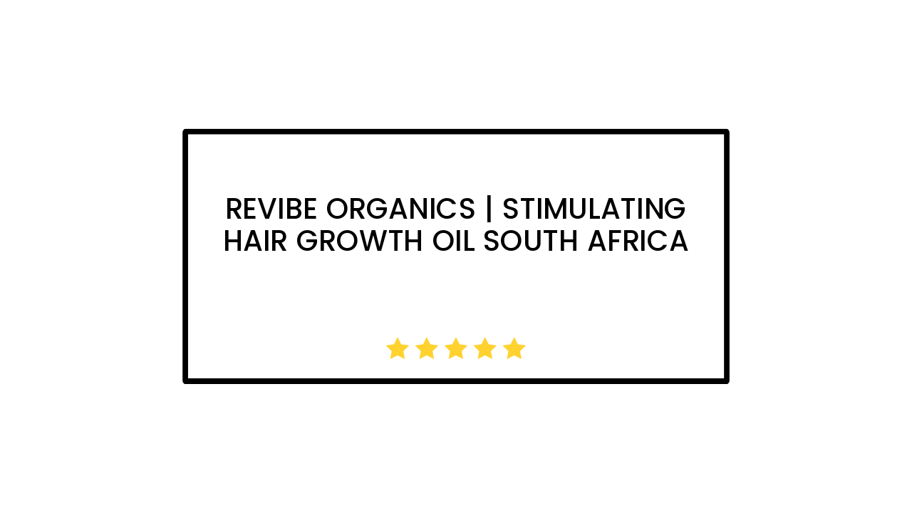 Revibe Organics | Stimulating Hair Growth Oil South Africa