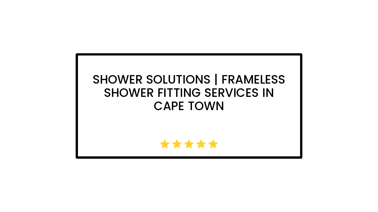 Shower Solutions | Frameless Shower Fitting Services in Cape Town