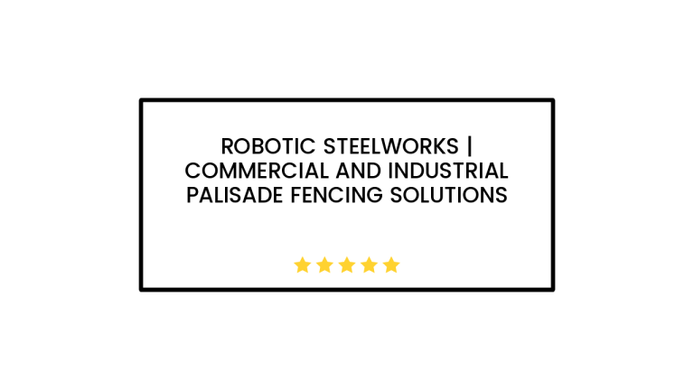 Robotic Steelworks | Commercial and Industrial Palisade Fencing Solutions
