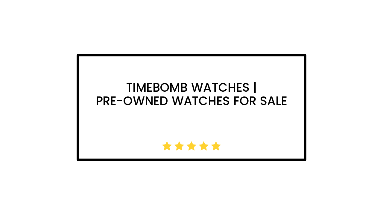 Timebomb Watches | Pre-Owned Watches for Sale