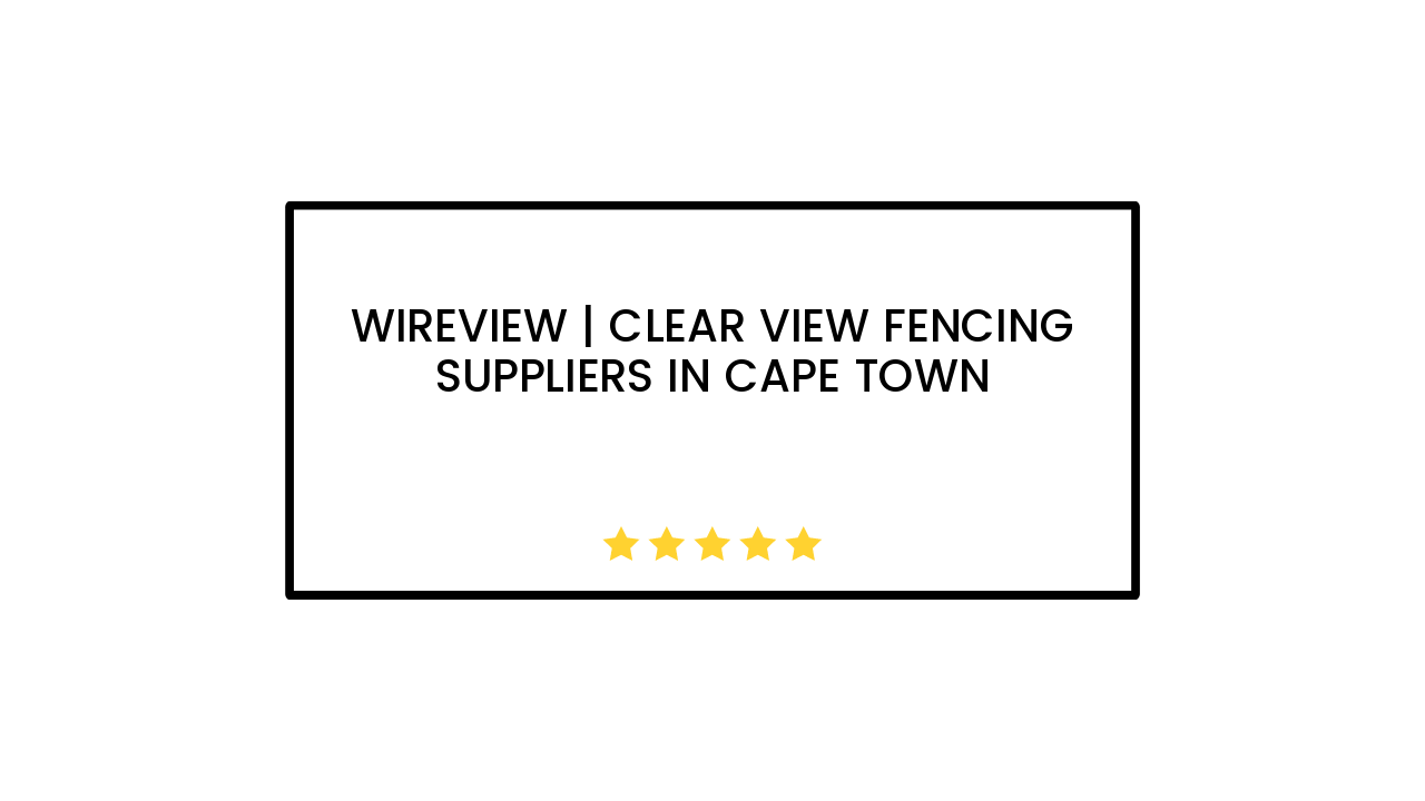 Wireview | Clear View Fencing Suppliers in Cape Town