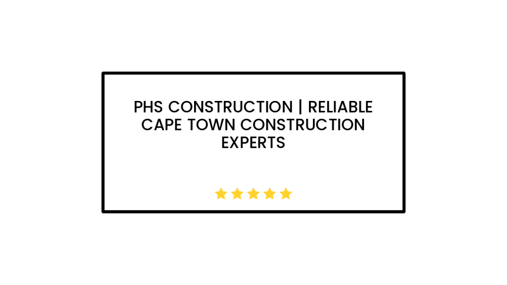 PHS Construction | Reliable Cape Town Construction Experts